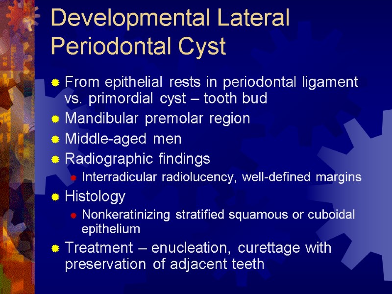 Developmental Lateral Periodontal Cyst From epithelial rests in periodontal ligament vs. primordial cyst –